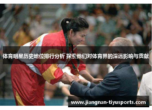 体育明星历史地位排行分析 探索他们对体育界的深远影响与贡献