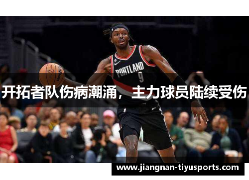 开拓者队伤病潮涌，主力球员陆续受伤
